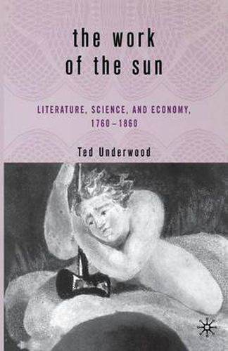 Cover image for The Work of the Sun: Literature, Science, and Political Economy, 1760-1860