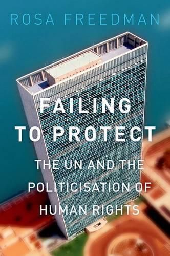 Cover image for Failing to Protect: The Un and the Politicization of Human Rights