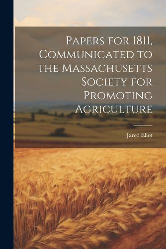 Cover image for Papers for 1811, Communicated to the Massachusetts Society for Promoting Agriculture