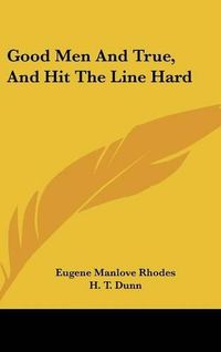 Cover image for Good Men and True, and Hit the Line Hard