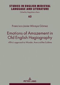 Cover image for Emotions of Amazement in Old English Hagiography: AElfric's approach to Wonder, Awe and the Sublime