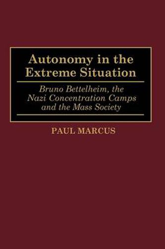 Cover image for Autonomy in the Extreme Situation: Bruno Bettelheim, the Nazi Concentration Camps and the Mass Society