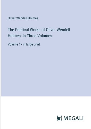 Cover image for The Poetical Works of Oliver Wendell Holmes; In Three Volumes