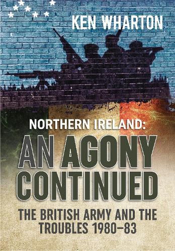 Cover image for An Agony Continued: The British Army in Northern Ireland 1980-83