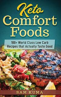 Cover image for Keto Comfort Foods: 100+ World Class Low Carb Recipes that Actually Taste Good