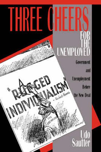 Cover image for Three Cheers for the Unemployed: Government and Unemployment before the New Deal