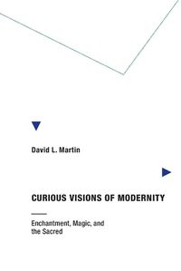 Cover image for Curious Visions of Modernity: Enchantment, Magic, and the Sacred