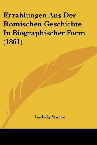 Cover image for Erzahlungen Aus Der Romischen Geschichte in Biographischer Form (1861)