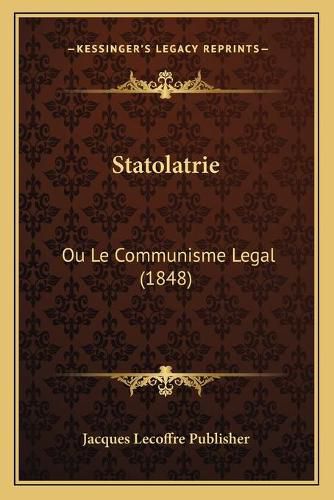 Statolatrie: Ou Le Communisme Legal (1848)