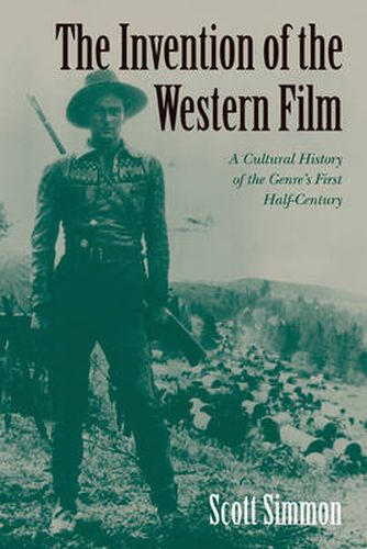 Cover image for The Invention of the Western Film: A Cultural History of the Genre's First Half Century