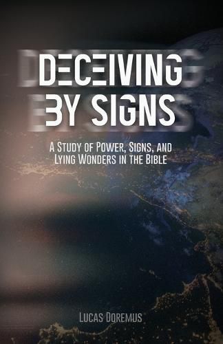 Cover image for Deceiving by Signs: A Study of Power, Signs, and Lying Wonders in the Bible