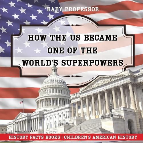 Cover image for How The US Became One of the World's Superpowers - History Facts Books Children's American History