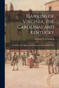 Cover image for Hawkins of Virginia, the Carolinas and Kentucky: Court Records, Queries, Brief Lineages, Genealogical Notes