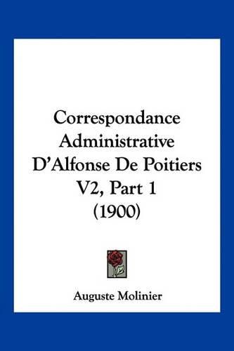 Cover image for Correspondance Administrative D'Alfonse de Poitiers V2, Part 1 (1900)