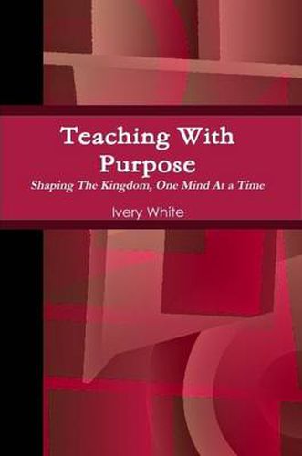 Cover image for Teaching With Purpose "Shaping the Kingdom, One Mind At a Time"