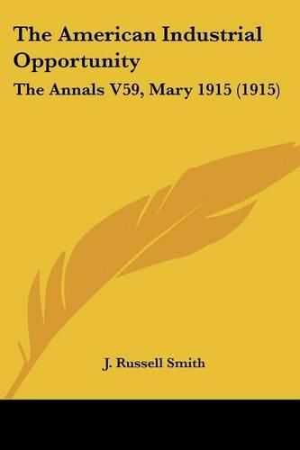 The American Industrial Opportunity: The Annals V59, Mary 1915 (1915)