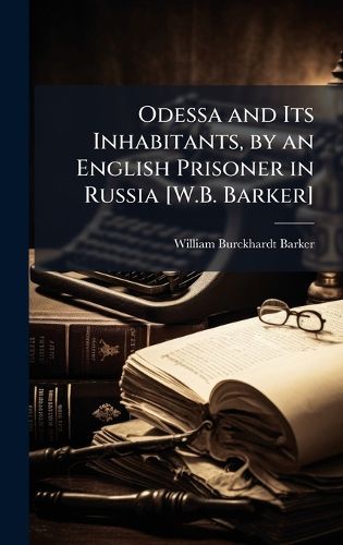 Cover image for Odessa and Its Inhabitants, by an English Prisoner in Russia [W.B. Barker]