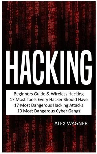 Cover image for Hacking: Beginners Guide, Wireless Hacking, 17 Must Tools every Hacker should have, 17 Most Dangerous Hacking Attacks, 10 Most Dangerous Cyber Gangs