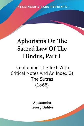 Cover image for Aphorisms On The Sacred Law Of The Hindus, Part 1: Containing The Text, With Critical Notes And An Index Of The Sutras (1868)
