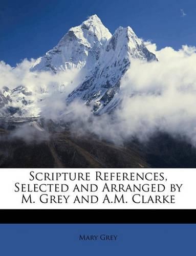 Cover image for Scripture References, Selected and Arranged by M. Grey and A.M. Clarke