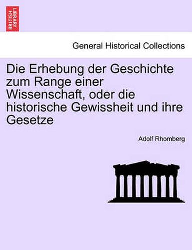 Cover image for Die Erhebung Der Geschichte Zum Range Einer Wissenschaft, Oder Die Historische Gewissheit Und Ihre Gesetze