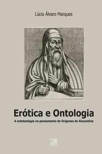 Erotica e ontologia: A questao da ontoteologia no pensamento de Origenes de Alexandria em dialogo com Heidegger, Levinas e Marion