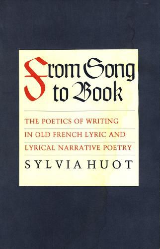 From Song to Book: The Poetics of Writing in Old French Lyric and Lyrical Narrative Poetry