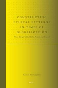 Cover image for Constructing Ethical Patterns in Times of Globalization: Hans Kung's Global Ethic Project and Beyond