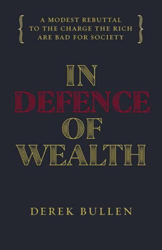 Cover image for In Defence of Wealth: A Modest Rebuttal to the Charge the Rich Are Bad for Society