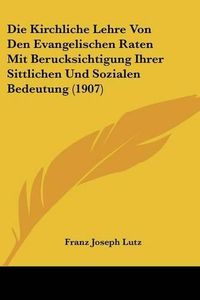 Cover image for Die Kirchliche Lehre Von Den Evangelischen Raten Mit Berucksichtigung Ihrer Sittlichen Und Sozialen Bedeutung (1907)