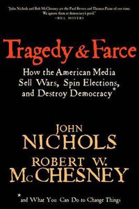 Cover image for Tragedy And Farce: How the American Media Sell Wars, Spin Elections, and Destroy Democracy