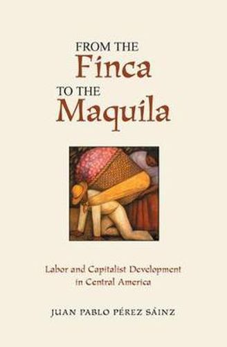 Cover image for From The Finca To The Maquila: Labor And Capitalist Development In Central America