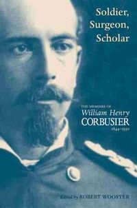 Cover image for Soldier, Surgeon, Scholar: The Memoirs of William Henry Corbusier, 1844-1930