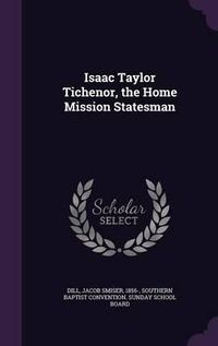 Cover image for Isaac Taylor Tichenor, the Home Mission Statesman