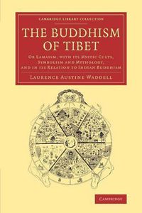 Cover image for The Buddhism of Tibet: Or Lamaism, with its Mystic Cults, Symbolism and Mythology, and in its Relation to Indian Buddhism