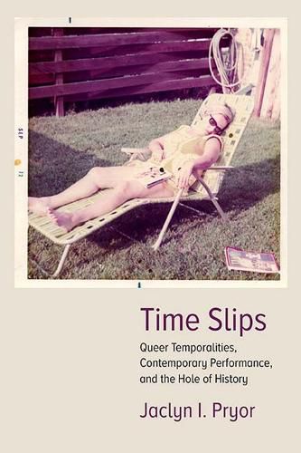 Cover image for Time Slips: Queer Temporalities, Contemporary Performance, and the Hole of History