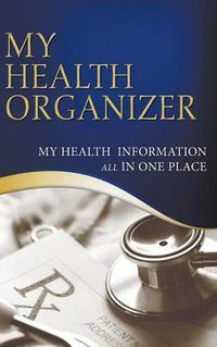 Cover image for My Health Organizer (My Health Information All In One Place)