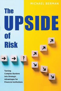 Cover image for The Upside of Risk: Turning Complex Burdens into Strategic Advantages for Financial Institutions