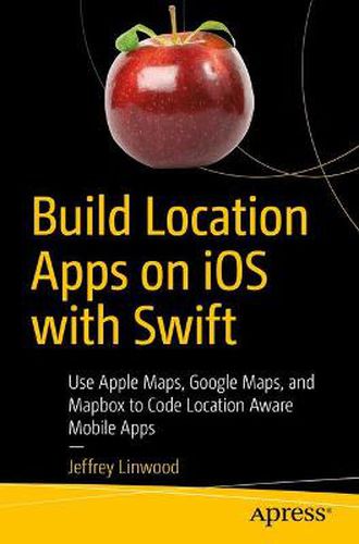 Cover image for Build Location Apps on iOS with Swift: Use Apple Maps, Google Maps, and Mapbox to Code Location Aware Mobile Apps