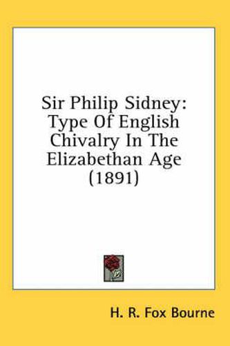 Cover image for Sir Philip Sidney: Type of English Chivalry in the Elizabethan Age (1891)
