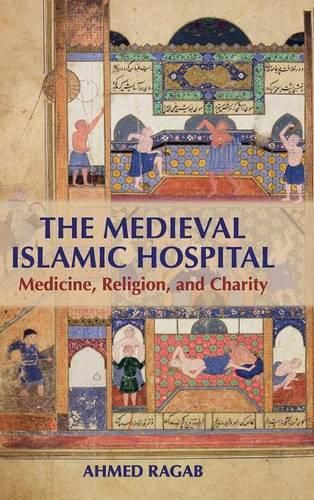 Cover image for The Medieval Islamic Hospital: Medicine, Religion, and Charity