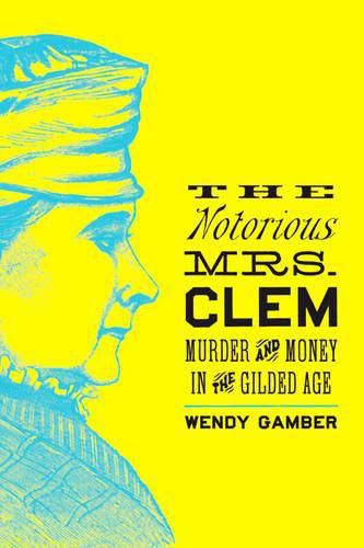 Cover image for The Notorious Mrs. Clem: Murder and Money in the Gilded Age