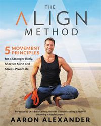 Cover image for The Align Method: A Modern Movement Guide for a Stronger Body, Sharper Mind, and Stress-Proof Life