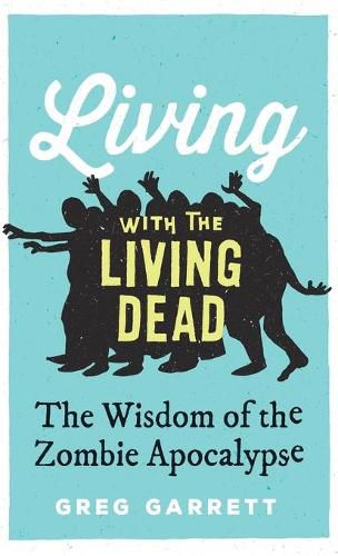 Cover image for Living with the Living Dead: The Wisdom of the Zombie Apocalypse