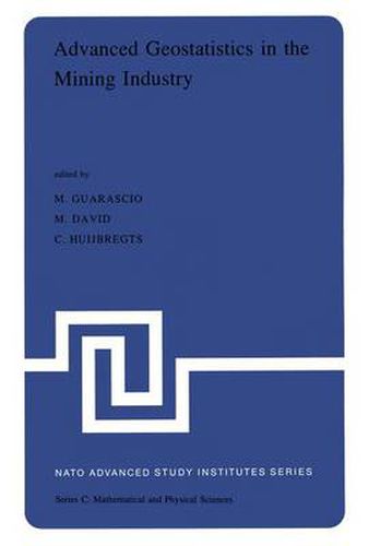 Cover image for Advanced Geostatistics in the Mining Industry: Proceedings of the NATO Advanced Study Institute held at the Istituto di Geologia Applicata of the University of Rome, Italy, 13-25 October 1975