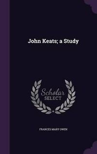 Cover image for John Keats; A Study