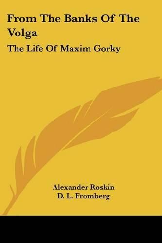 Cover image for From the Banks of the Volga: The Life of Maxim Gorky