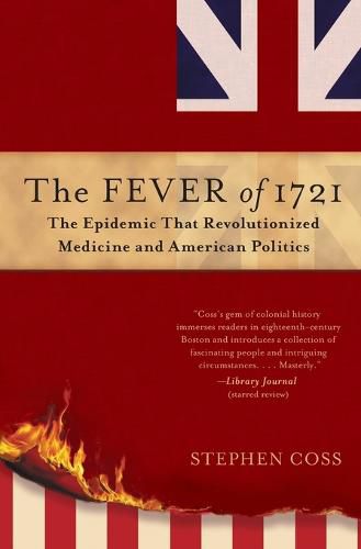 The Fever of 1721: The Epidemic That Revolutionized Medicine and American Politics