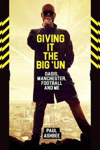 Cover image for Giving it the Bigun: Oasis, Manchester, Football and Me