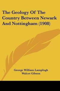 Cover image for The Geology of the Country Between Newark and Nottingham (1908)